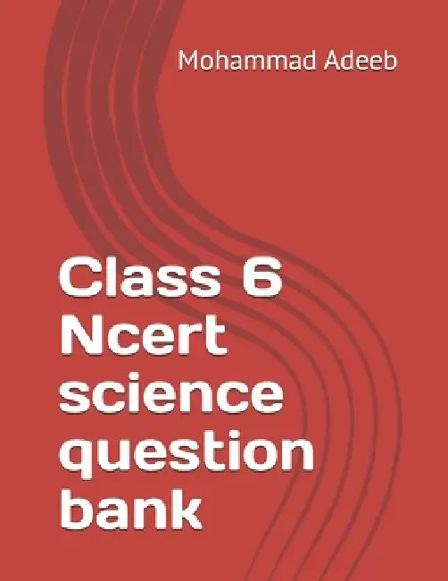 Class 6 Ncert science question bank by Mohammad Adeeb