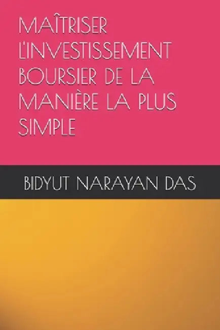 Maîtriser l'Investissement Boursier de la Manière La Plus Simple by Bidyut Narayan Das