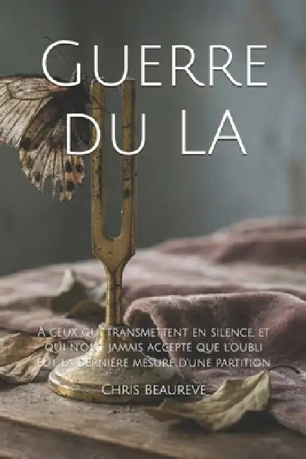 Guerre du LA: À ceux qui transmettent en silence, et qui n'ont jamais accepté que l'oubli fût la dernière mesure d'une partition by Chris Beaureve