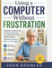 Using a Computer Without Frustration: The Step-by-Step Guide for Seniors to Finally Understand Email, Files, and the Internet-Without Confusion, Fear, by John Douglas