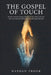 The Gospel of Touch: How the Ancient Healing Miracles of Jesus Offer a Somatic Path to Overcome Modern Anxiety and Digital Burnout by Nathan Trook