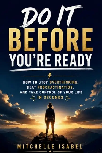 Do It Before You're Ready: How to Stop Overthinking, Beat Procrastination, and Take Control of Your Life in Seconds by Mitchelle Isabel