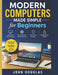 Modern Computers Made Simple for Beginners: A Step-by-Step Guide to Finally Understand Your Computer, Use the Internet with Confidence, and Avoid Cost by John Douglas
