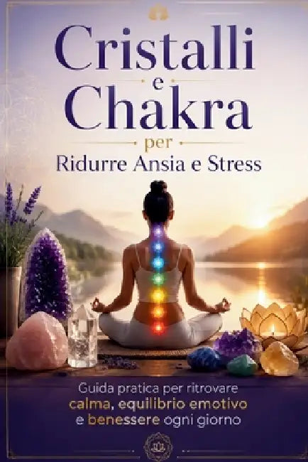 Cristalli e Chakra per Ridurre Ansia e Stress: Una Guida Pratica per Ritrovare Calma, Equilibrio e Benessere Ogni Giorno by Leo Montanari