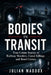 Bodies in Transit: True Crime Stories of Railway Murders, Canal Killings and Road Crimes from Victorian Britain to the Present Day by Julian Maddox
