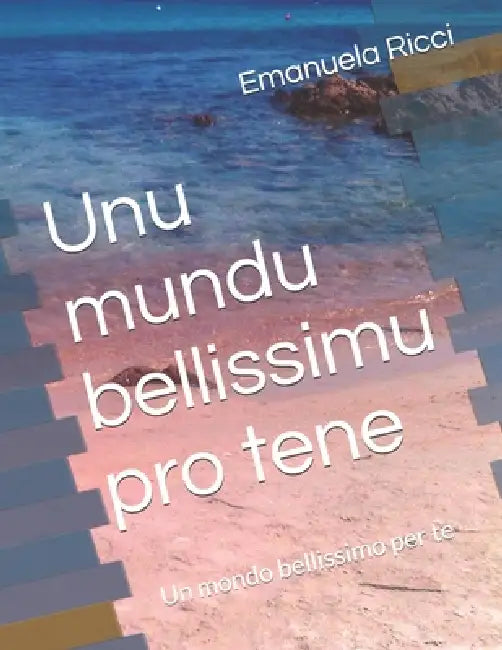 Unu mundu bellissimu pro tene: Un mondo bellissimo per te by Francesca Merella, Pierina Musina, Emanuela Ricci