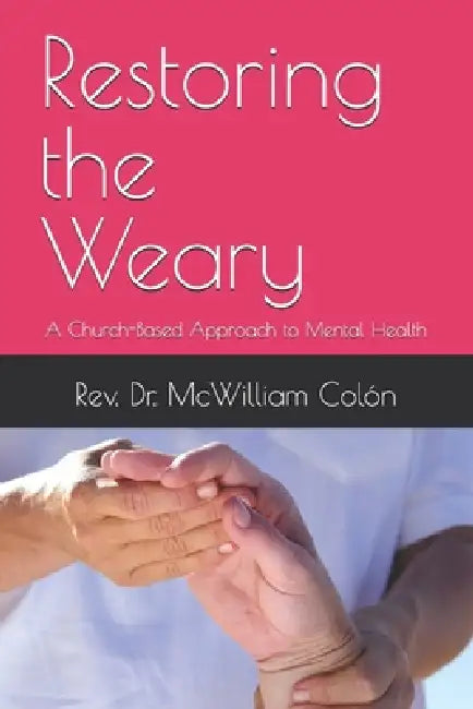 Restoring the Weary: A Church-Based Approach to Mental Health by J. J. McKeever, Sr. Colón McWilliam