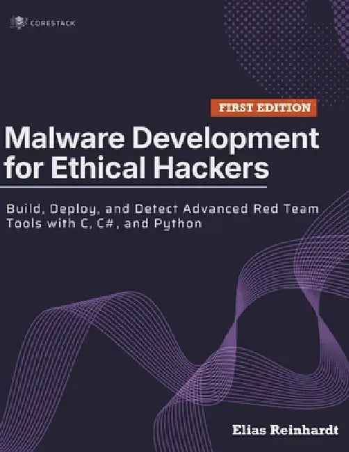 Malware Development for Ethical Hackers: Build, Deploy, and Detect Advanced Red Team Tools with C, C#, and Python by Elias Reinhardt
