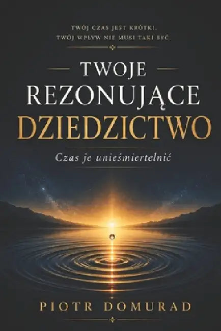 Twoje RezonujĄce Dziedzictwo: Czas je unieśmiertelnic by Piotr Domurad