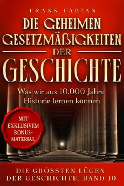 Die geheimen Gesetztmässigkeiten der Geschichte: Was wir aus 10.000 Jahren Geschichte lernen können by Frank Fabian