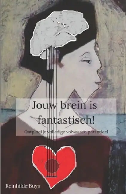 Jouw brein is fantastisch!: Ontplooi je volledige volwassen potentieel by Reinhilde Buys