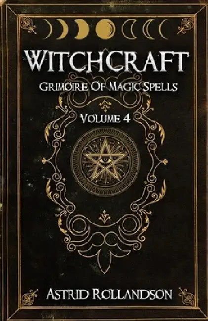Witchcraft: Grimoire of Magic Spells Volume 4 by Astrid Rollandson
