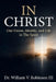 In Christ: Our Union, Identity, and Life in The Spirit by III Robinson William V.