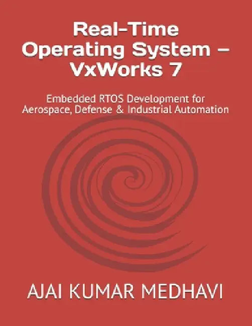Real-Time Operating System - VxWorks 7: Embedded RTOS Development for Aerospace, Defense & Industrial Automation by Ajai Kumar Medhavi