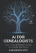 AI For Geneologists: How to Use AI Without Getting Your Family Tree Wrong by Gerald Kinyatti