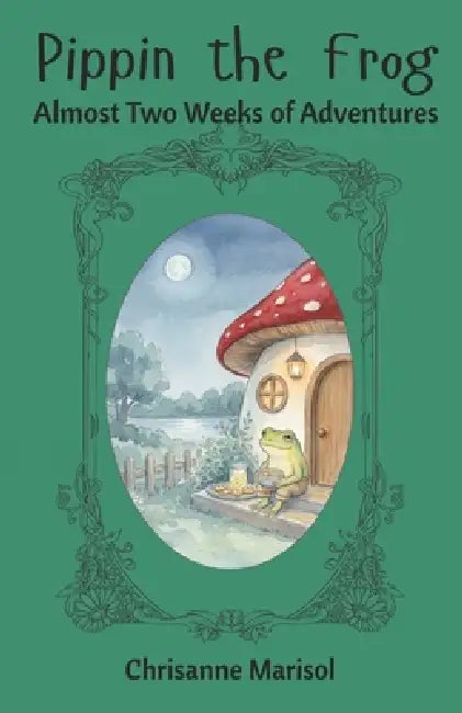 Pippin the Frog: Almost Two Weeks of Adventures by Chrisanne Marisol