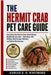 The Hermit Crab Pet Care Guide: Everything You Need to Know About Raising Healthy Hermit Crabs - Tank Setup, Diet, Molting, Shell Changes, Behavior, a by Adrian K. O. Whitmore