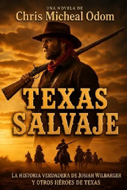 Texas Salvaje: La historia verdadera de Josiah Wilbarger y otros héroes de Texas by Chris Micheal Odom