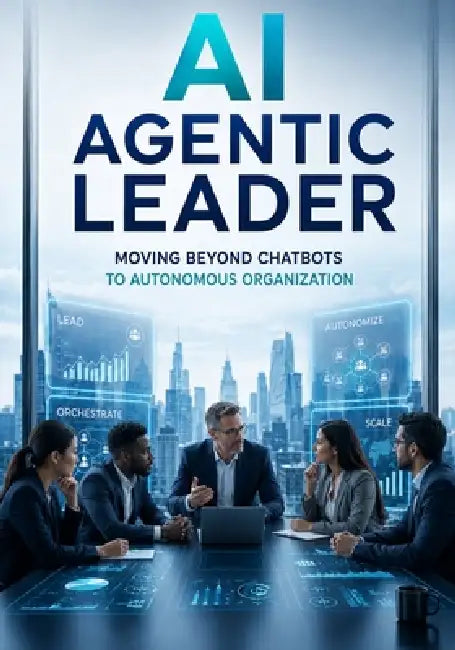 AI Agentic Leader: Moving Beyond Chatbots to Autonomous Organization by Farrukh Malik