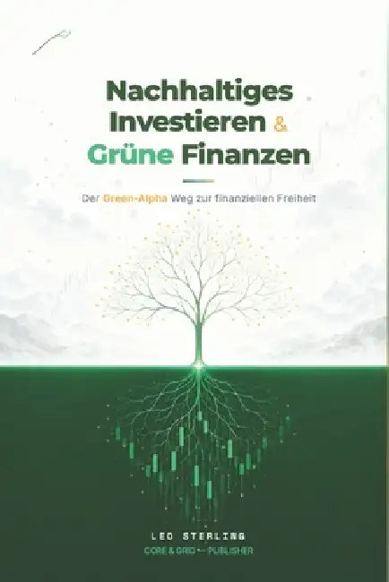 Nachhaltiges Investieren & Grüne Finanzen: Der Green-Alpha Weg zur finanziellen Freiheit by Leo Sterling