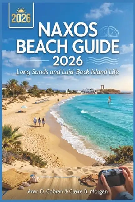 Naxos Beach Guide 2026: Long Sands and Laid-Back Island Life by Claire B. Morgan, Aran D. Cobran