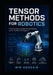 Tensor Methods for Robotics: A Practical Guide to Multidimensional Modeling, Control, and Machine Intelligence by Mir Hossain