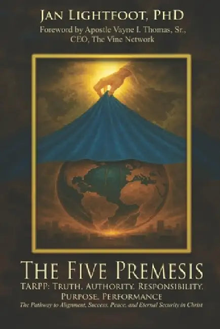 The Five Premises: TARPP: Truth, Authority, Responsibility, Purpose, Performance by Jan Lightfoot