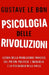 Psicologia delle Rivoluzioni: Lezioni della Rivoluzione Francese sul potere politico, l'ideologia e la psicologia delle masse by G. S. a., Gustave Le Bon