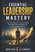Essential Leadership Mastery: The Proven Skillset to Influence People, Build High-Performing Teams, and Accelerate Career Success by Jonathan M. Ellsworth