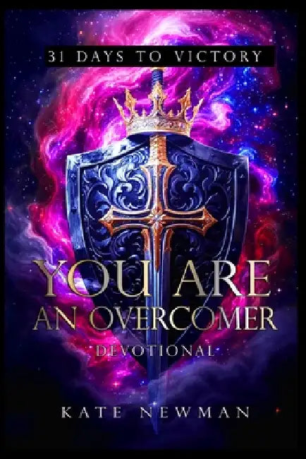 You Are An Overcomer: 31 Days to Victory by Kate Newman