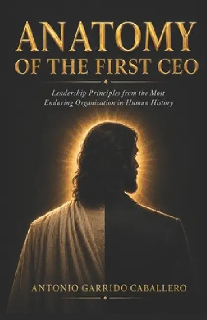 Anatomy of the First CEO by Antonio Garrido Caballero