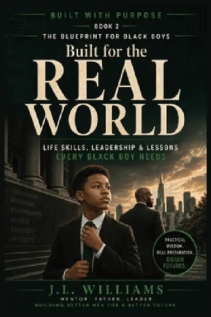 Built for the Real World: Life Skills, Leadership & Lessons Every Black Boy Needs by J. L. Williams