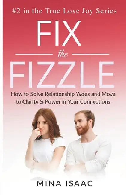 Fix The Fizzle: How to Solve Relationship Woes And Move to Clarity & Power in Your Connections by Mina Isaac