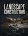 Modern Landscape Construction: A Practical Guide to Site Preparation, Grading, Drainage, Hardscape Installation, and Sustainable Outdoor Building Prac by Nathan C. Prescott
