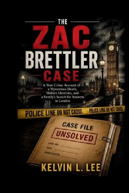The Zac Brettler Case: A True Crime Account of a Mysterious Death, Hidden Identities, and a Family's Search for Answers in London by Kelvin L. Lee