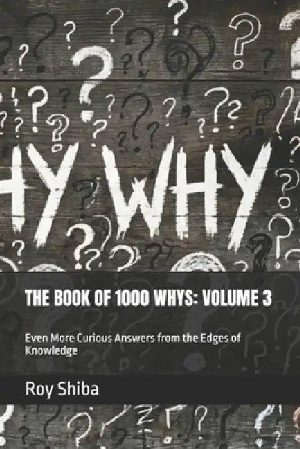 The Book of 1000 Whys: VOLUME 3: Even More Curious Answers from the Edges of Knowledge by Roy Shiba