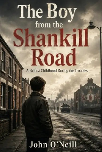 The Boy from the Shankill Road: A Belfast Childhood During the Troubles by John O'Neill