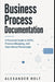Business Process Documentation: A Practical Guide to SOPs, Process Mapping, and Operational Knowledge by Alice Schwartz, Alexander Holt