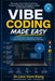 Vibe Coding Made Easy: Build Apps Faster with AI Assistants, Prompt Engineering, Debugging, Testing, and Real-World Projects by Voon Kiong Liew