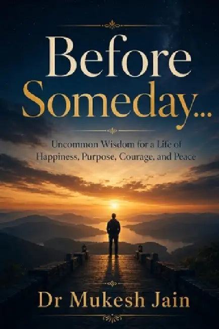 Before Someday...: Uncommon Wisdom for a Life of Happiness, Purpose, Courage, and Peace by Mukesh Jain