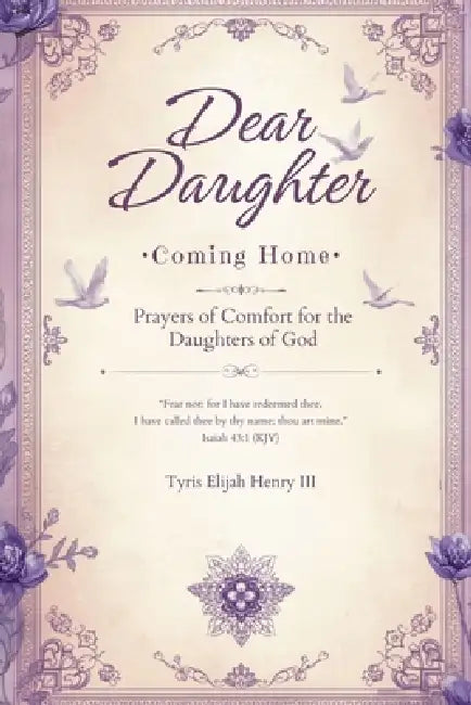 Dear Daughter: Coming Home: Prayers of Comfort for the Daughters of God by III Henry Tyris Elijah