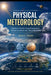 Physical Meteorology: Radiation Transfer, Cloud Microphysics, Aerosol Interaction and Thermodynamics by Rahul Yadav