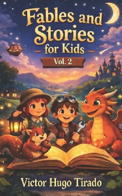 Fables and Stories for Kids - Volume 2: Bedtime stories with values, teamwork and emotions for children ages 6-12 Educational stories to build emotion by Victor Hugo Tirado Castillo
