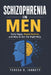 Schizophrenia in Men: Early Signs, Rapid Decline, and How to Get the Right Help by Teresa R. Jarrett