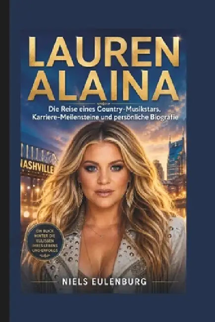 Lauren Alaina: Die Reise eines Country-Musikstars, Karriere-Meilensteine und persönliche Biografie by Niels Eulenburg
