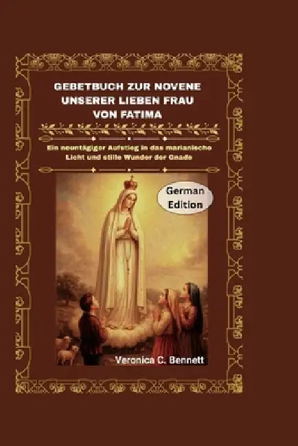 Novenen-Gebetbuch Unserer Lieben Frau von Fatima: Ein neuntägiger Aufstieg in das marianische Licht und stille Wunder der Gnade by Veronica C. Bennett