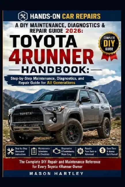 A DIY Maintenance, Diagnostics & Repair Guide 2026: TOYOTA 4RUNNER HANDBOOK: Step-by-Step Maintenance, Diagnostics, and Repair Guide for All Generatio by Mason Hartley