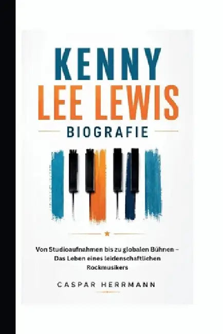 Kenny Lee Lewis Biografie: Von Studioaufnahmen bis zu globalen Bühnen - Das Leben eines leidenschaftlichen Rockmusikers by Caspar Herrmann