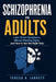 Schizophrenia in Adults: Late-Onset Symptoms, Missed Warning Signs, and How to Get the Right Help by Teresa R. Jarrett