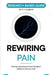 Rewiring Pain: The Neuroscience of How the Brain Unlearns Chronic Pain: A Research-Based Guide to Neuroplasticity, Pain Reprocessing, and What the Sci by R. V. Langford